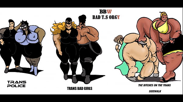 BBW BAD T.S ORGY